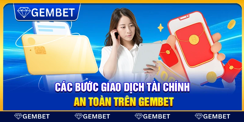 Các bước giao dịch tài chính an toàn trên Gembet