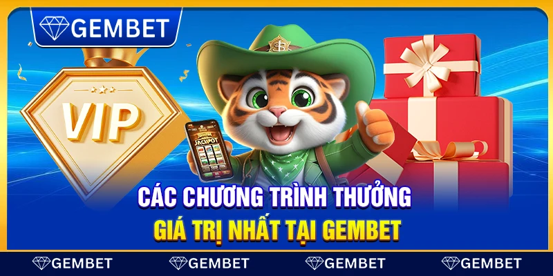 Các chương trình thưởng giá trị nhất tại Gembet